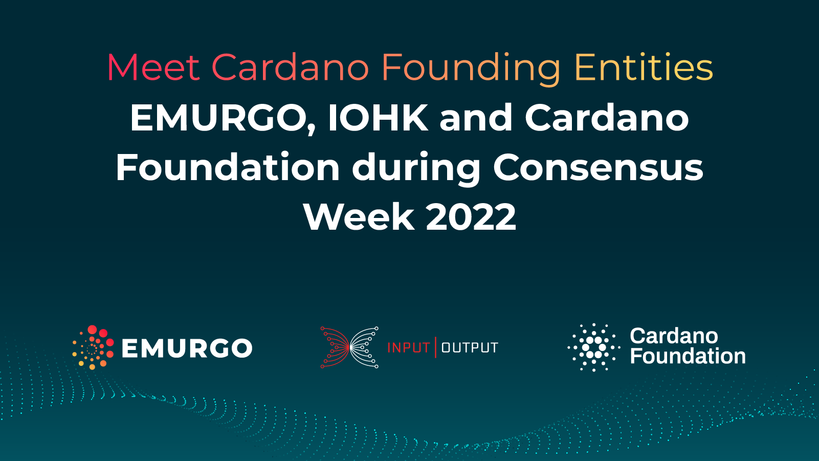 Meet Cardano Founding Entities EMURGO, IOHK and Cardano Foundation during Consensus Week 2022